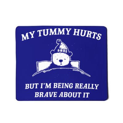 Bear My Tummy Hurts But IM Being Really Brave About It Mousepad