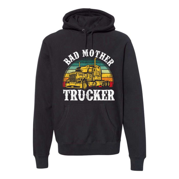 Bad Mother Trucker Gift Truck Driver Gag Premium Hoodie