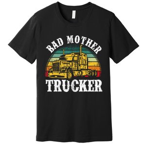 Bad Mother Trucker Gift Truck Driver Gag Premium T-Shirt