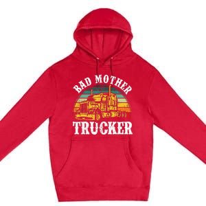 Bad Mother Trucker Gift Truck Driver Gag Premium Pullover Hoodie