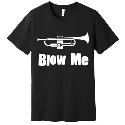 Blow Me Trumpet Funny Trumpet Music Instrument Premium T-Shirt
