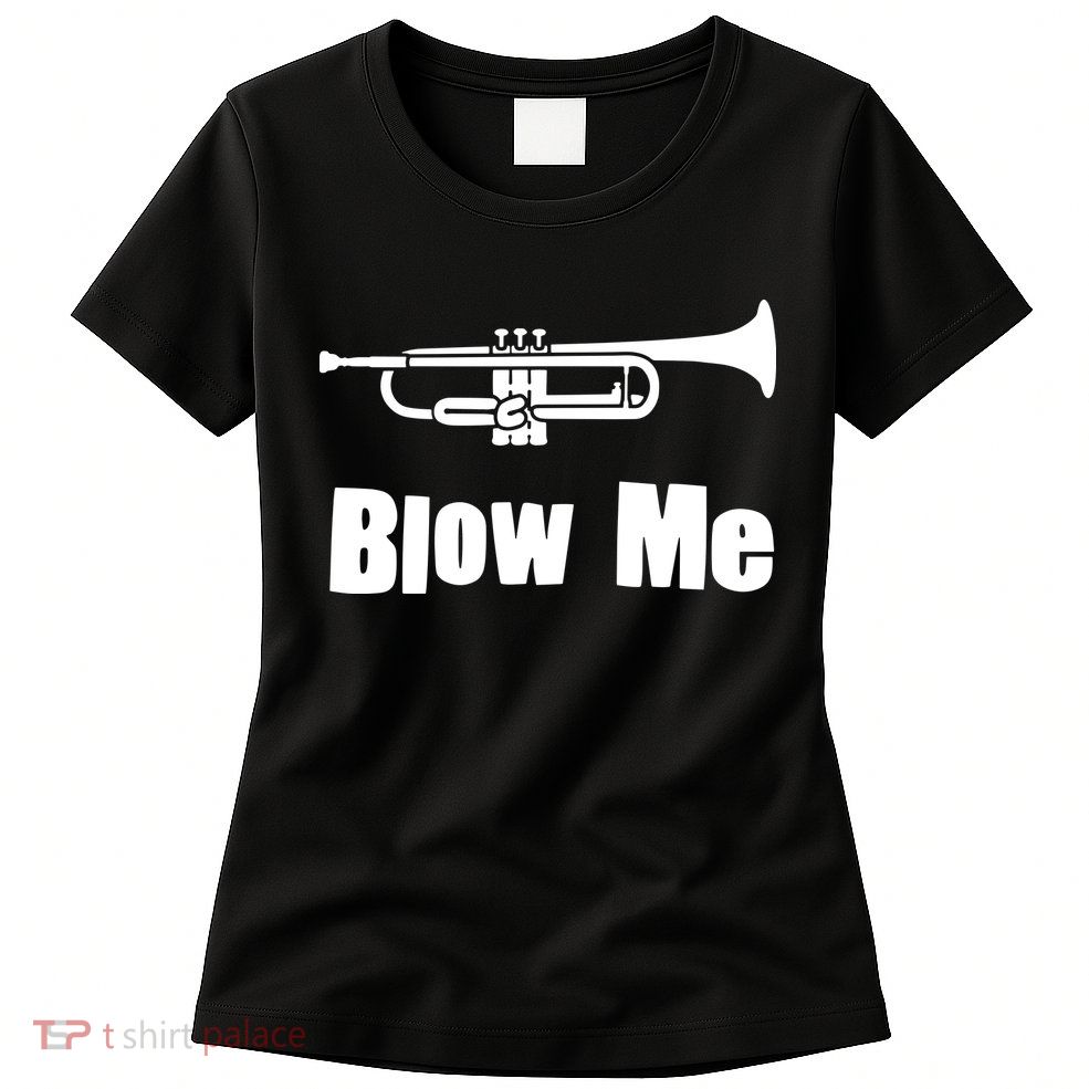 Blow Me Trumpet Funny Trumpet Music Instrument Womens T-Shirt