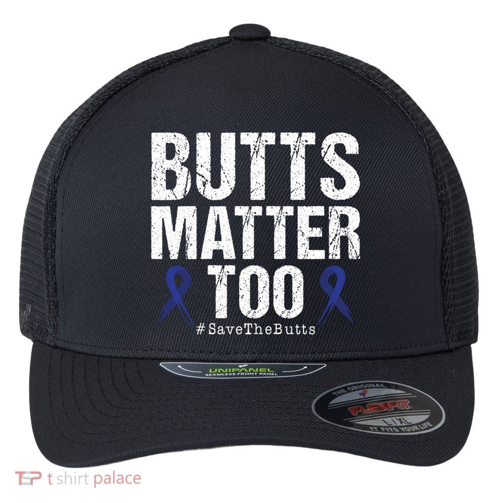 Butts Matter Too Save The Butts Colon Cancer Awareness Gift Flexfit Unipanel Trucker Cap