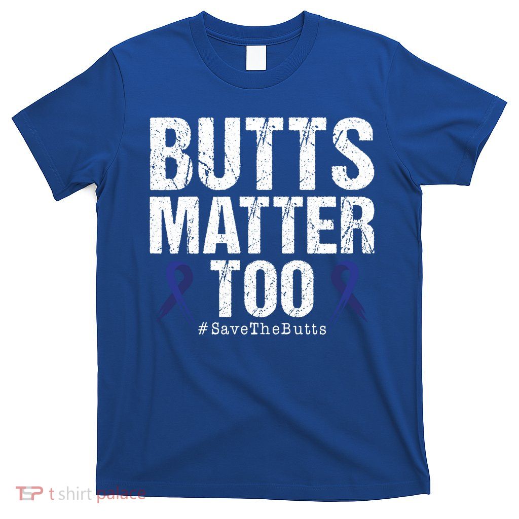 Butts Matter Too Save The Butts Colon Cancer Awareness Gift T-Shirt