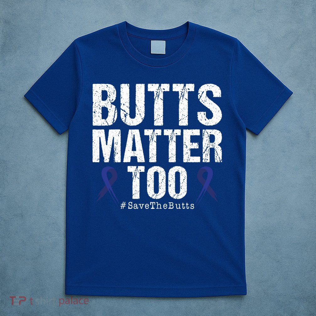 Butts Matter Too Save The Butts Colon Cancer Awareness Gift T-Shirt