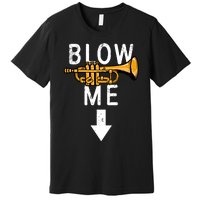 Blow Me Trumpet Funny Gift Premium T-Shirt