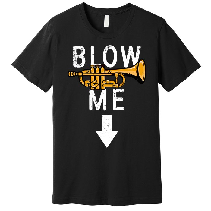 Blow Me Trumpet Funny Gift Premium T-Shirt