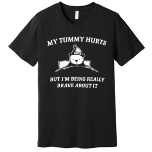 Bear My Tummy Hurts But IM Being Really Brave About It Premium T-Shirt