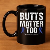 Butts Matter Too Save The Butts Colon Cancer Awareness 11oz C Handle Ceramic Mug