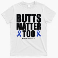 Butts Matter Too Save The Butts Colon Cancer Awareness T-Shirt