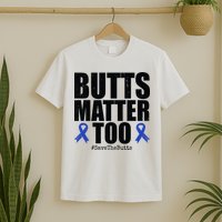 Butts Matter Too Save The Butts Colon Cancer Awareness T-Shirt