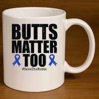 Butts Matter Too Save The Butts Colon Cancer Awareness 11oz C Handle Ceramic Mug