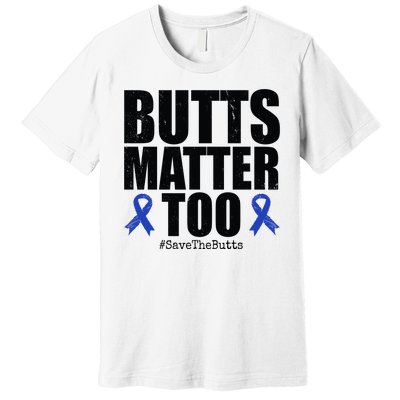 Butts Matter Too Save The Butts Colon Cancer Awareness Premium T-Shirt