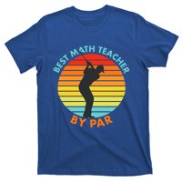 Best Math Teacher By Par Funny Golf Golfer Great Gift T-Shirt