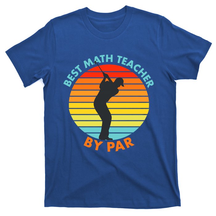 Best Math Teacher By Par Funny Golf Golfer Great Gift T-Shirt