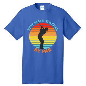 Best Math Teacher By Par Funny Golf Golfer Great Gift Tall T-Shirt