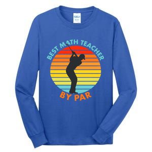 Best Math Teacher By Par Funny Golf Golfer Great Gift Tall Long Sleeve T-Shirt