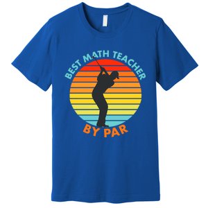 Best Math Teacher By Par Funny Golf Golfer Great Gift Premium T-Shirt