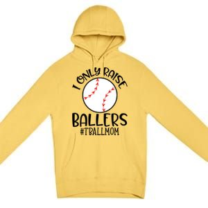 Baseball Mama TBall Mom Gift I Only Raise Ballers Tee Ball Gift Premium Pullover Hoodie