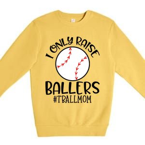 Baseball Mama TBall Mom Gift I Only Raise Ballers Tee Ball Gift Premium Crewneck Sweatshirt