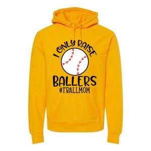 Baseball Mama TBall Mom Gift I Only Raise Ballers Tee Ball Gift Premium Hoodie