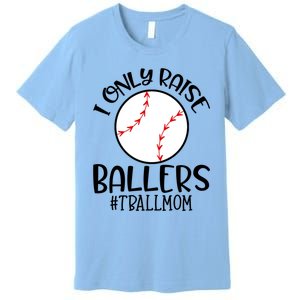 Baseball Mama TBall Mom Gift I Only Raise Ballers Tee Ball Gift Premium T-Shirt