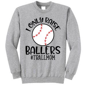 Baseball Mama TBall Mom Gift I Only Raise Ballers Tee Ball Gift Tall Sweatshirt