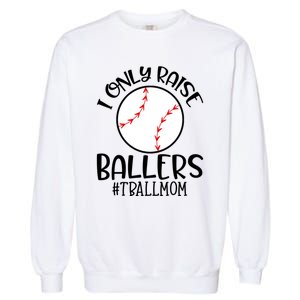 Baseball Mama TBall Mom Gift I Only Raise Ballers Tee Ball Gift Garment-Dyed Sweatshirt