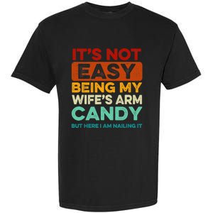 Being My Wife's Arm Candy But Here I Am Nailin Garment-Dyed Heavyweight T-Shirt