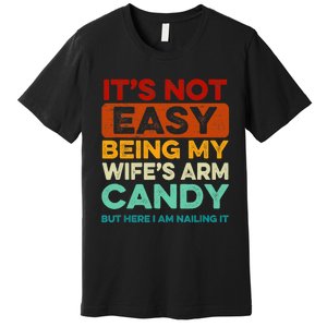 Being My Wife's Arm Candy But Here I Am Nailin Premium T-Shirt