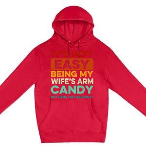 Being My Wife's Arm Candy But Here I Am Nailin Premium Pullover Hoodie