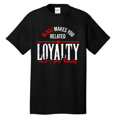 Blood Makes You Related Loyalty Tall T-Shirt