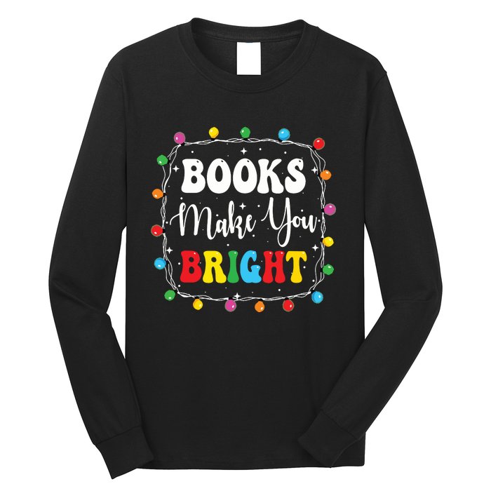 Books Make You Bright Christmas Lights Librarian Book Lover Long Sleeve Shirt