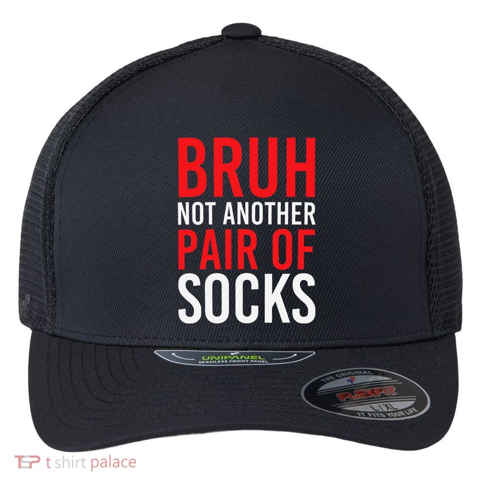 Bruh Not Another Pair Of Socks Meme Funny Saying Christmas Flexfit Unipanel Trucker Cap