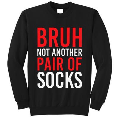 Bruh Not Another Pair Of Socks Meme Funny Saying Christmas Tall Sweatshirt