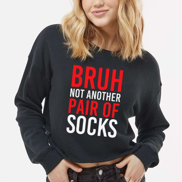Bruh Not Another Pair Of Socks Meme Funny Saying Christmas Cropped Pullover Crew