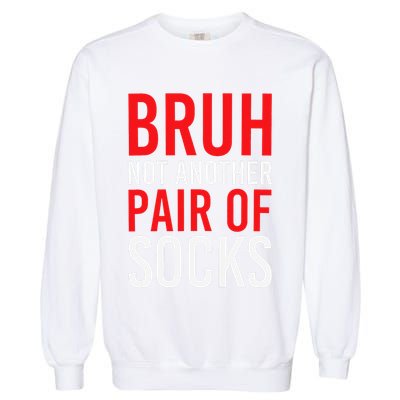 Bruh Not Another Pair Of Socks Meme Funny Saying Christmas Garment-Dyed Sweatshirt