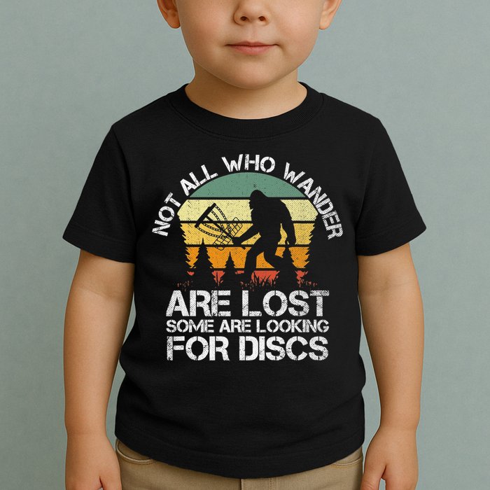 Bigfoot Not All Who Wander Are Lost Some Looking For Discs Toddler T-Shirt