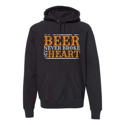 Beer Never Broke My Heart Funny Drinking Lovers Premium Hoodie