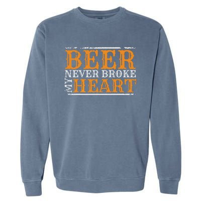 Beer Never Broke My Heart Funny Drinking Lovers Garment-Dyed Sweatshirt