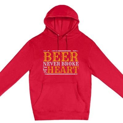 Beer Never Broke My Heart Funny Drinking Lovers Premium Pullover Hoodie