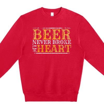 Beer Never Broke My Heart Funny Drinking Premium Crewneck Sweatshirt