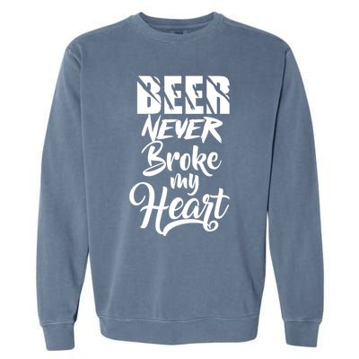 Beer Never Broke My Heart Gift Garment-Dyed Sweatshirt