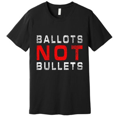Ballots Not Bullets Premium T-Shirt