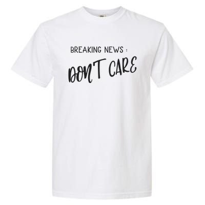 Breaking News Dont Care Funny Garment-Dyed Heavyweight T-Shirt