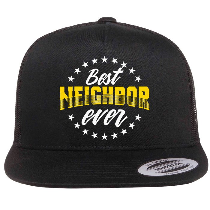 Best Neighbor Ever Gift For Friends Next Door Flat Bill Trucker Hat