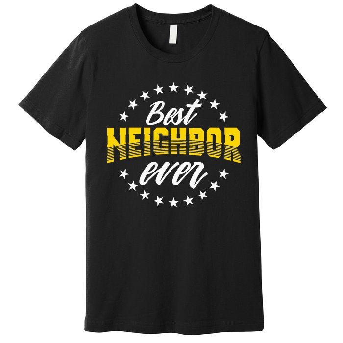 Best Neighbor Ever Gift For Friends Next Door Premium T-Shirt