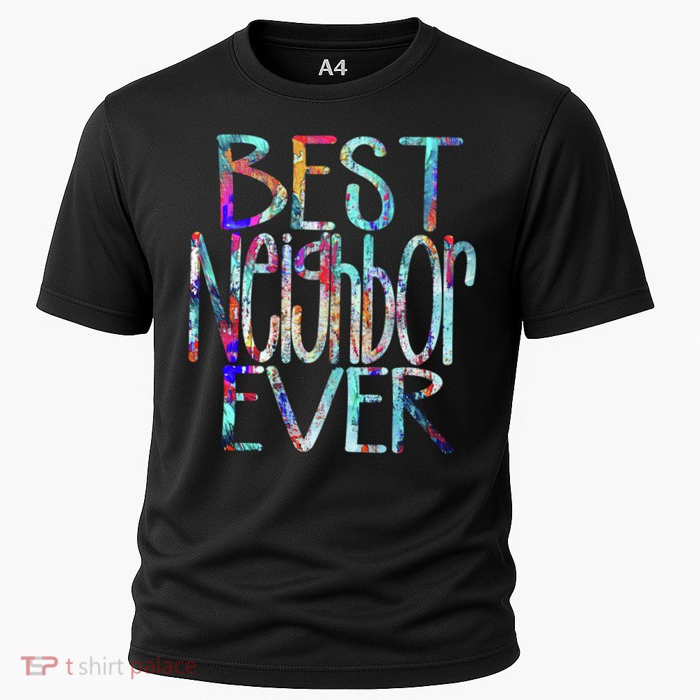 Best Neighbor Ever Colorful Neighbors Gift Performance Shirt
