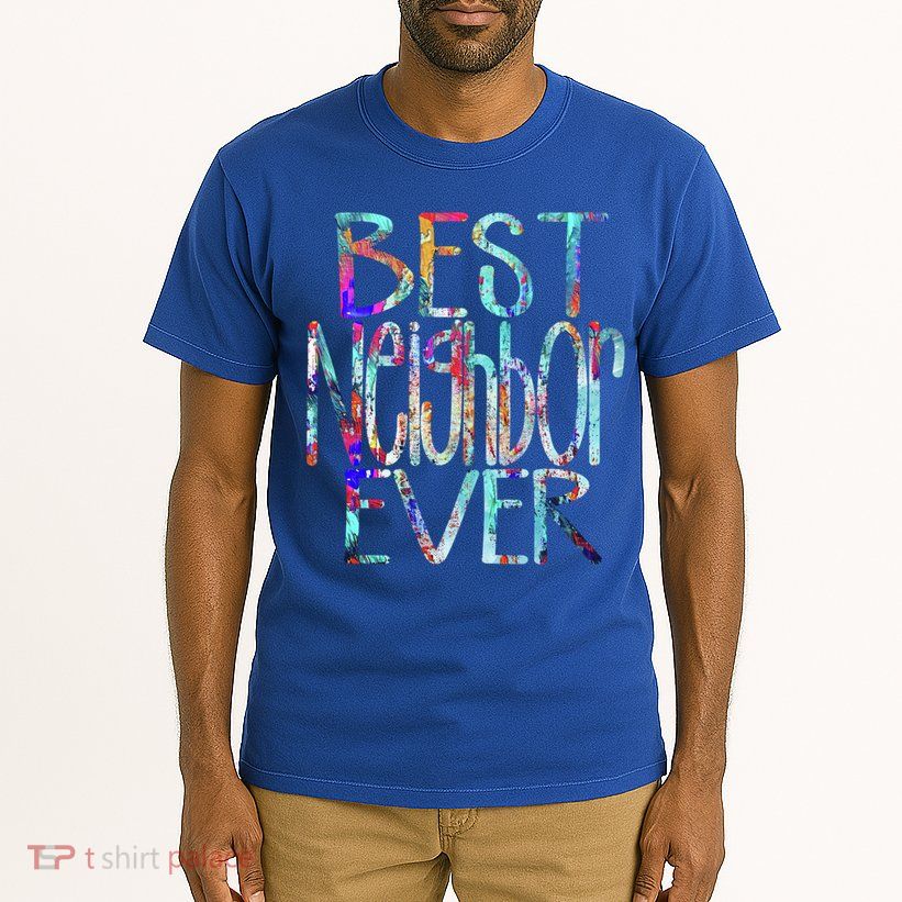 Best Neighbor Ever Colorful Neighbors Gift Tall T-Shirt