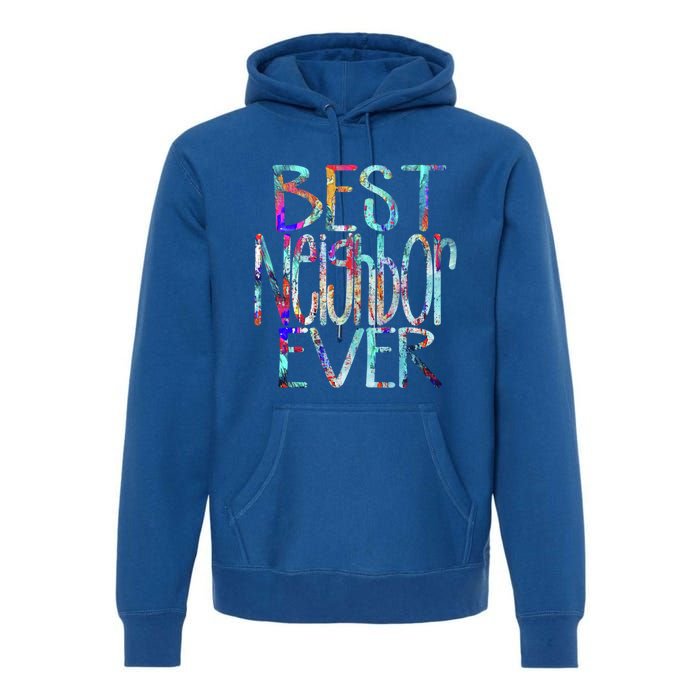 Best Neighbor Ever Colorful Neighbors Gift Premium Hoodie